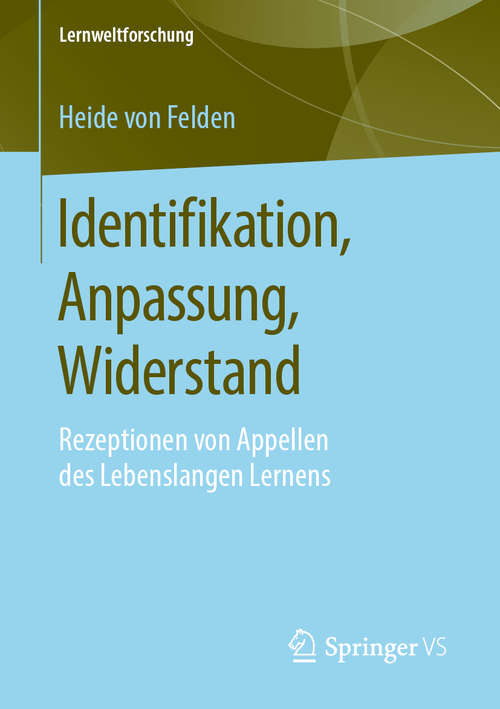 Book cover of Identifikation, Anpassung, Widerstand: Rezeptionen von Appellen des Lebenslangen Lernens (1. Aufl. 2020) (Lernweltforschung #32)