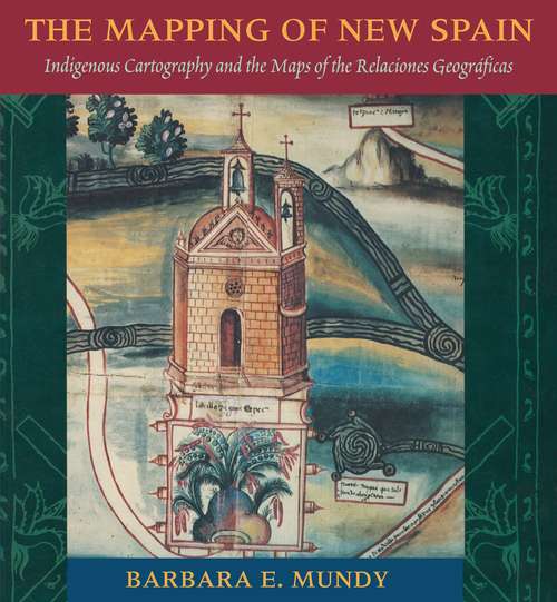 Book cover of The Mapping of New Spain: Indigenous Cartography and the Maps of the Relaciones Geograficas