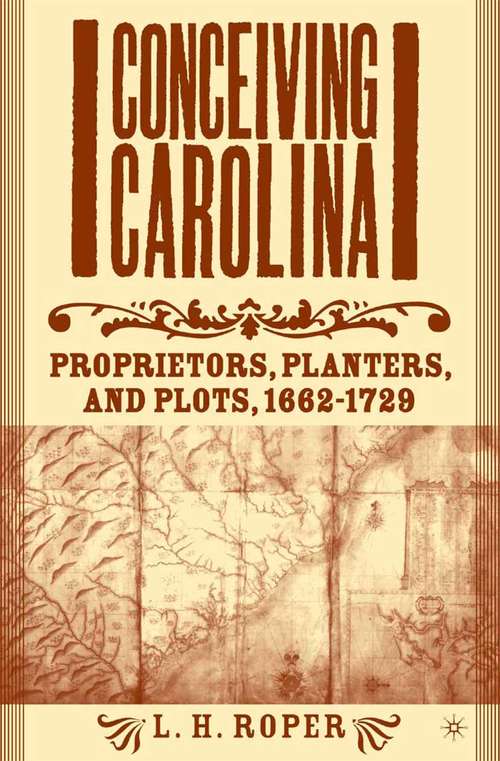 Book cover of Conceiving Carolina: Proprietors, Planters, and Plots, 1662–1729 (2004)