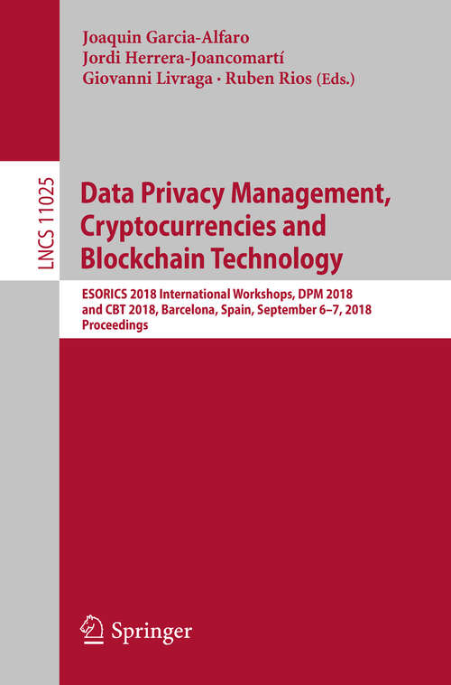 Book cover of Data Privacy Management, Cryptocurrencies and Blockchain Technology: ESORICS 2018 International Workshops, DPM 2018 and CBT 2018, Barcelona, Spain, September 6-7, 2018, Proceedings (1st ed. 2018) (Lecture Notes in Computer Science #11025)