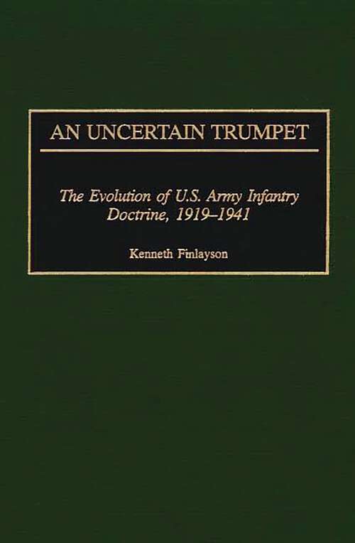 Book cover of An Uncertain Trumpet: The Evolution of U.S. Army Infantry Doctrine, 1919-1941 (Contributions in Military Studies)