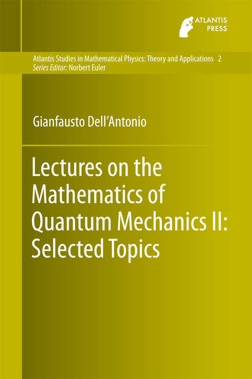 Book cover of Lectures on the Mathematics of Quantum Mechanics II: Selected Topics (1st ed. 2016) (Atlantis Studies in Mathematical Physics: Theory and Applications #2)