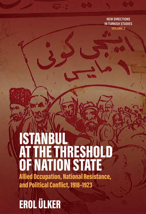 Book cover of Istanbul at the Threshold of Nation State: Allied Occupation, National Resistance, and Political Conflict, 1918-1923 (New Directions in Turkish Studies #2)