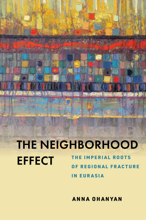 Book cover of The Neighborhood Effect: The Imperial Roots of Regional Fracture in Eurasia