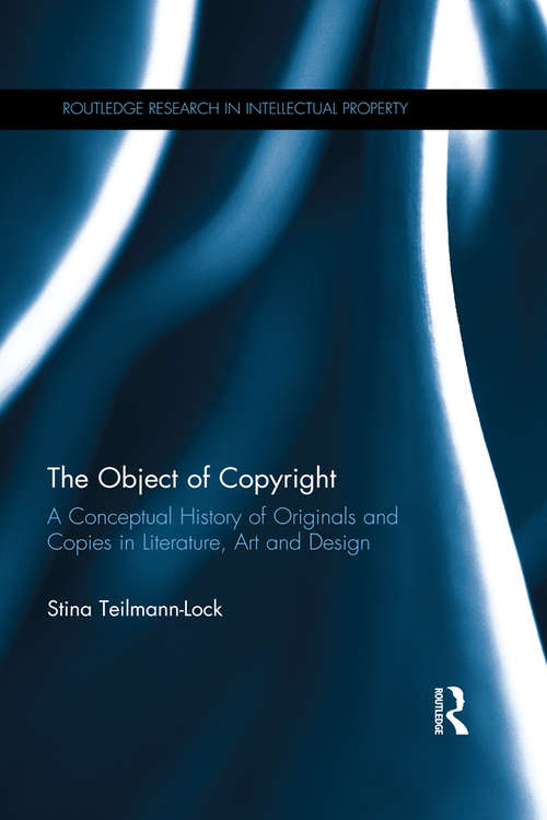 Book cover of The Object of Copyright: A Conceptual History of Originals and Copies in Literature, Art and Design (Routledge Research in Intellectual Property)