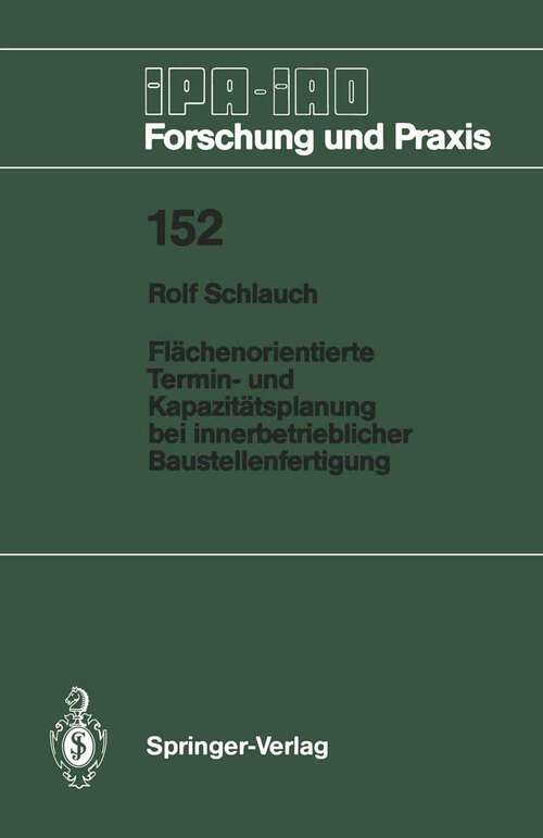 Book cover of Flächenorientierte Termin- und Kapazitätsplanung bei innerbetrieblicher Baustellenfertigung (1990) (IPA-IAO - Forschung und Praxis #152)