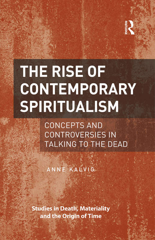Book cover of The Rise of Contemporary Spiritualism: Concepts and controversies in talking to the dead (Studies in Death, Materiality and the Origin of Time)