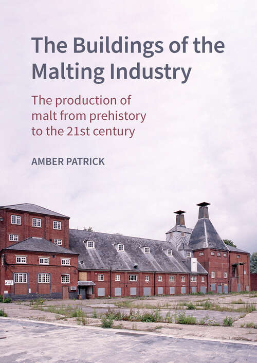 Book cover of The Buildings of the Malting Industry: The production of malt from prehistory to the 21st century