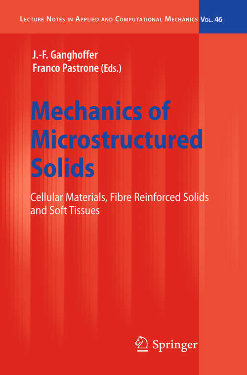 Book cover of Mechanics of Microstructured Solids: Cellular Materials, Fibre Reinforced Solids and Soft Tissues (2009) (Lecture Notes in Applied and Computational Mechanics #46)