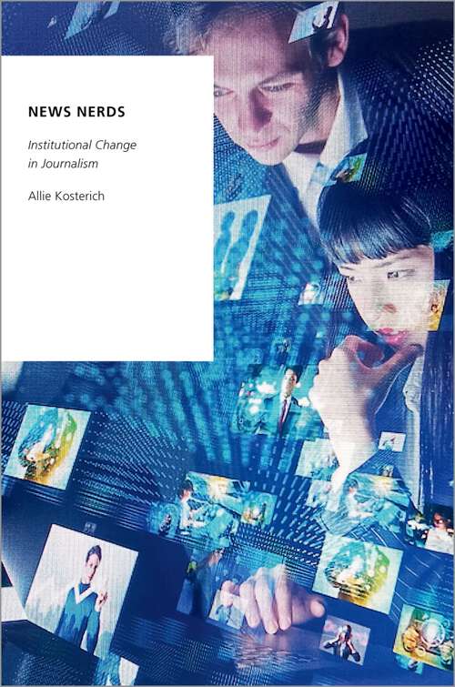 Book cover of News Nerds: Institutional Change in Journalism (OXFORD STUDIES DIGITAL POLITICS SERIES)