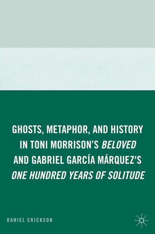 Book cover of Ghosts, Metaphor, and History in Toni Morrison's Beloved and Gabriel GarcIa MArquez's One Hundred Years of Solitude (2009)