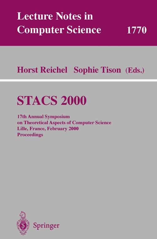 Book cover of STACS 2000: 17th Annual Symposium on Theoretical Aspects of Computer Science Lille, France, February 17-19, 2000 Proceedings (2000) (Lecture Notes in Computer Science #1770)