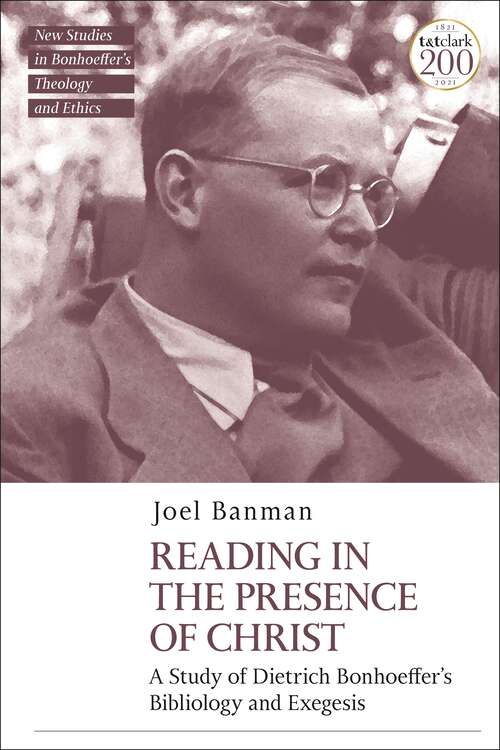 Book cover of Reading in the Presence of Christ: A Study Of Dietrich Bonhoeffer's Bibliology And Exegesis (T&T Clark New Studies in Bonhoeffer’s Theology and Ethics)