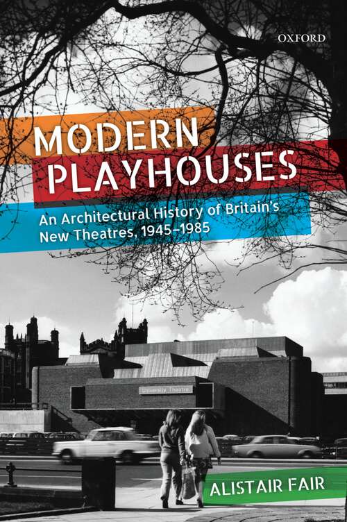 Book cover of Modern Playhouses: An Architectural History of Britain's New Theatres, 1945-1985