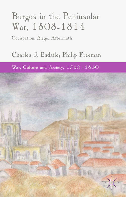 Book cover of Burgos in the Peninsular War, 1808-1814: Occupation, Siege, Aftermath (2015) (War, Culture and Society, 1750-1850)