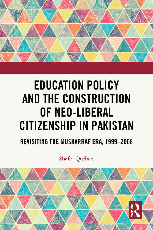 Book cover of Education Policy and the Construction of Neo-Liberal Citizenship in Pakistan: Revisiting the Musharraf Era, 1999-2008