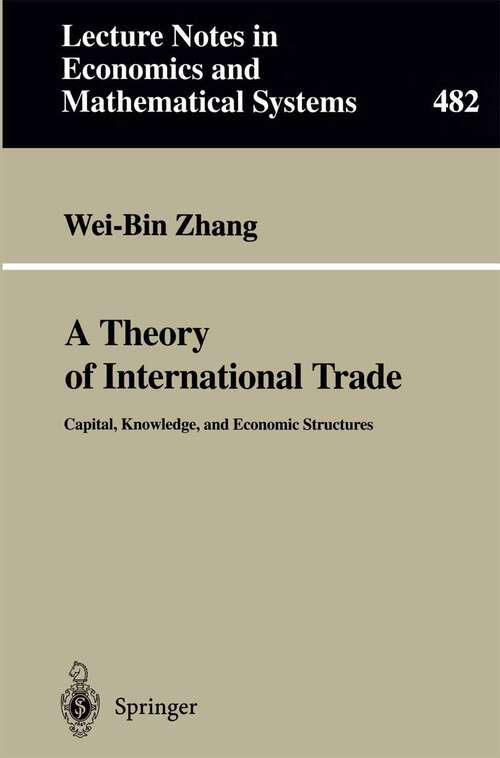 Book cover of A Theory of International Trade: Capital, Knowledge, and Economic Structures (2000) (Lecture Notes in Economics and Mathematical Systems #482)