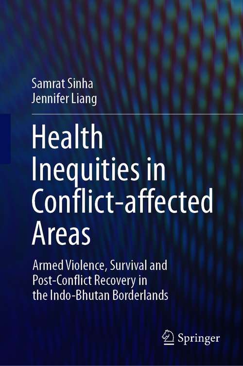 Book cover of Health Inequities in Conflict-affected Areas: Armed Violence, Survival and Post-Conflict Recovery in the Indo-Bhutan Borderlands (1st ed. 2021)