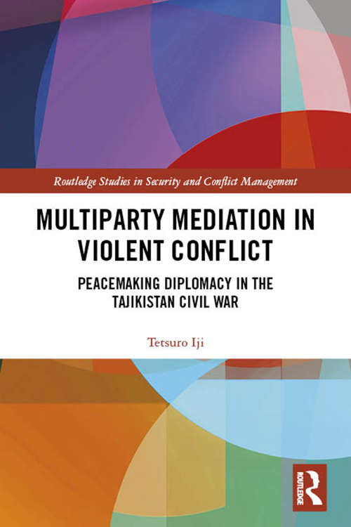 Book cover of Multiparty Mediation in Violent Conflict: Peacemaking Diplomacy in the Tajikistan Civil War (Routledge Studies in Security and Conflict Management)