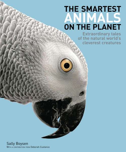 Book cover of The Smartest Animals on the Planet: Extraordinary tales of the natural world's cleverest creatures