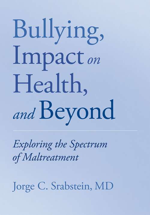 Book cover of Bullying, Impact on Health, and Beyond: Exploring the Spectrum of Maltreatment