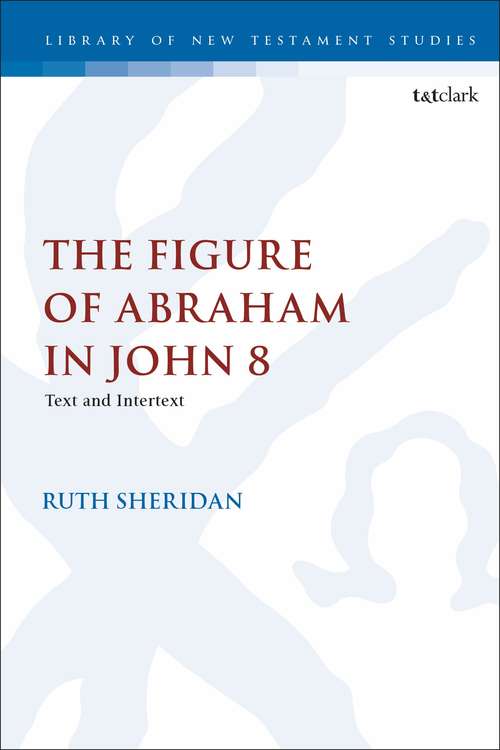 Book cover of The Figure of Abraham in John 8: Text and Intertext (The Library of New Testament Studies)