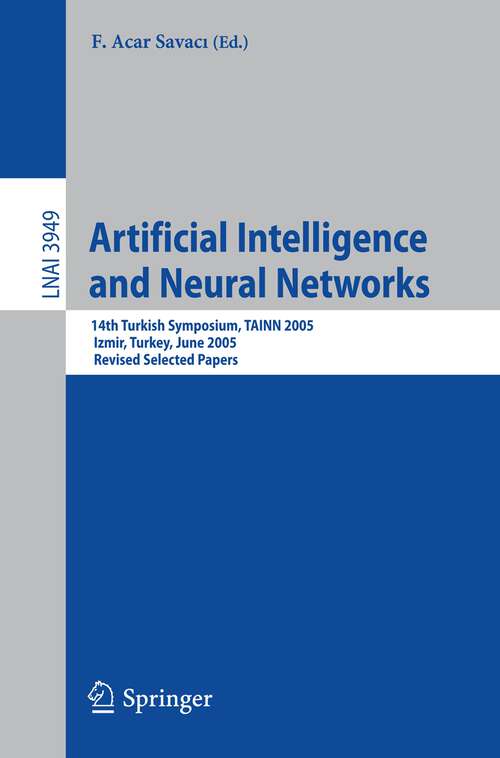 Book cover of Artificial Intelligence and Neural Networks: 14th Turkish Symposium, TAINN 2005, Izmir, Turkey, June 16-17, 2005, Revised Selected Papers (2006) (Lecture Notes in Computer Science #3949)