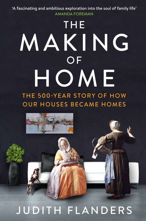 Book cover of The Making of Home: The 500-year story of how our houses became homes (Main)