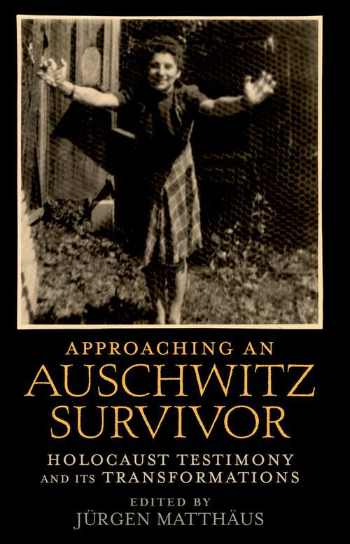 Book cover of Approaching an Auschwitz Survivor: Holocaust Testimony and its Transformations (Oxford Oral History Series)