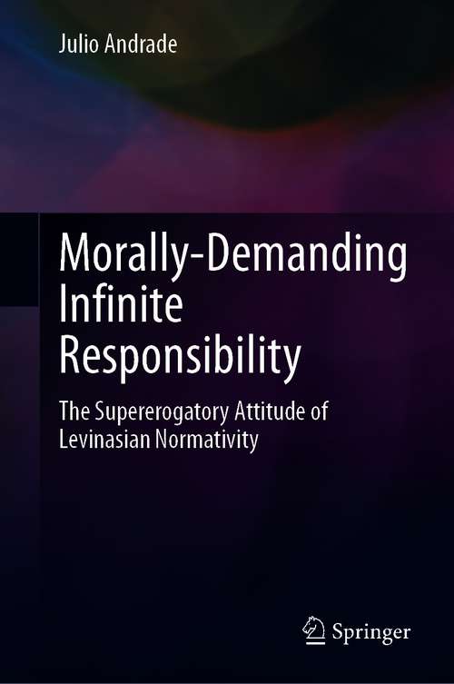 Book cover of Morally-Demanding Infinite Responsibility: The Supererogatory Attitude of Levinasian Normativity (1st ed. 2021)