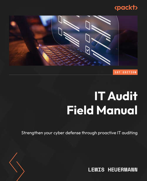 Book cover of It Audit Field Manual: Strengthen Your Cyber Defense Through Proactive It Auditing