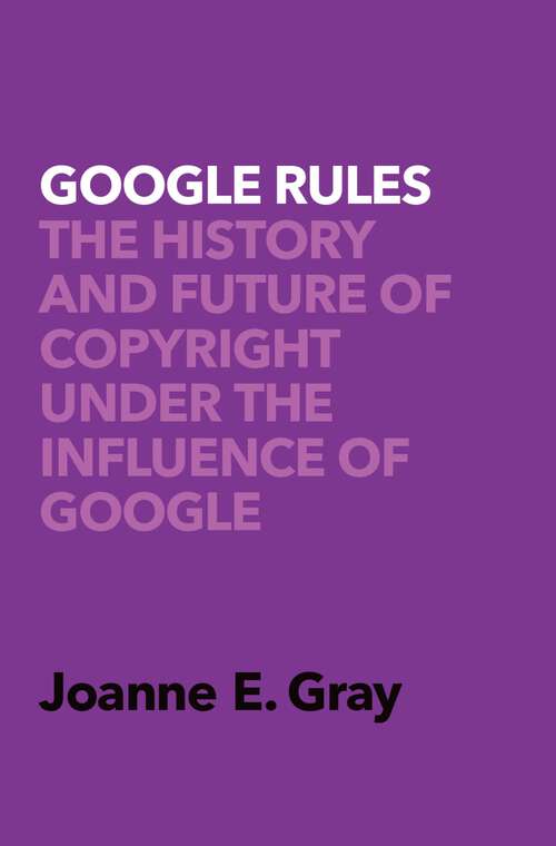Book cover of Google Rules: The History and Future of Copyright Under the Influence of Google