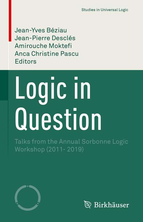 Book cover of Logic in Question: Talks from the Annual Sorbonne Logic Workshop (2011- 2019) (1st ed. 2022) (Studies in Universal Logic)