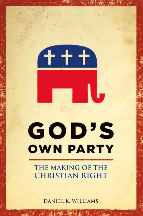 Book cover of God's Own Party: The Making of the Christian Right