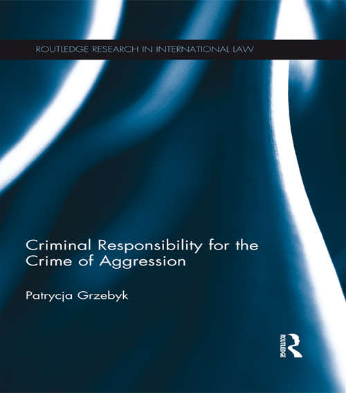 Book cover of Criminal Responsibility for the Crime of Aggression (Routledge Research in International Law)