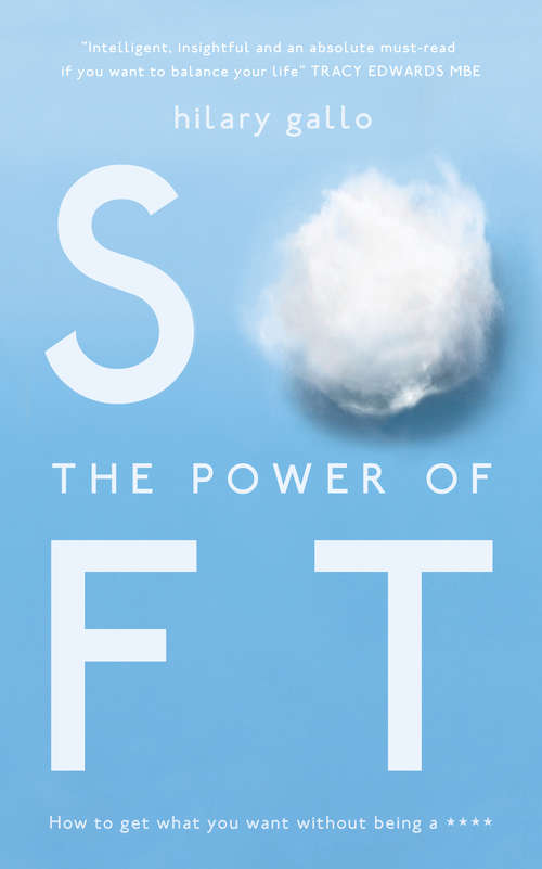 Book cover of The Power of Soft: How to get what you want without being a ****