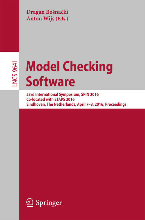 Book cover of Model Checking Software: 23rd International Symposium, SPIN 2016, Co-located with ETAPS 2016, Eindhoven, The Netherlands, April 7-8, 2016, Proceedings (1st ed. 2016) (Lecture Notes in Computer Science #9641)