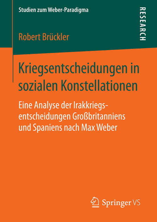 Book cover of Kriegsentscheidungen in sozialen Konstellationen: Eine Analyse der Irakkriegsentscheidungen Großbritanniens und Spaniens nach Max Weber (1. Aufl. 2016) (Studien zum Weber-Paradigma)