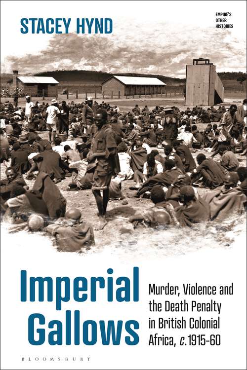 Book cover of Imperial Gallows: Murder, Violence and the Death Penalty in British Colonial Africa, c.1915-60 (Empire’s Other Histories)