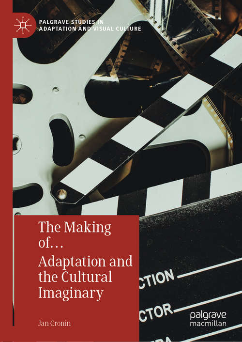 Book cover of The Making of… Adaptation and the Cultural Imaginary (1st ed. 2019) (Palgrave Studies in Adaptation and Visual Culture)