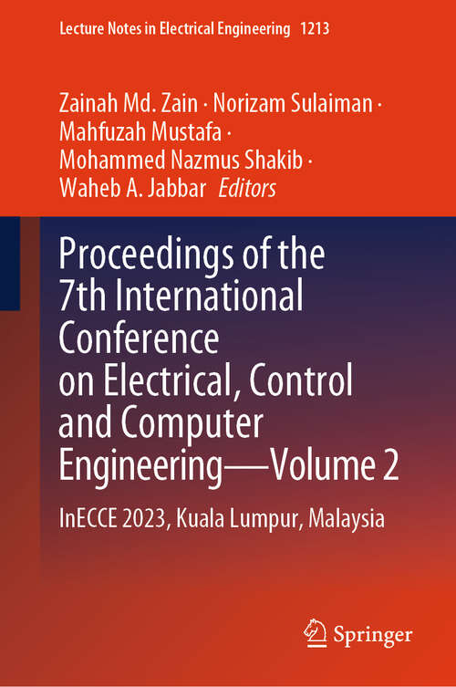 Book cover of Proceedings of the 7th International Conference on Electrical, Control and Computer Engineering—Volume 2: InECCE 2023, Kuala Lumpur, Malaysia (2024) (Lecture Notes in Electrical Engineering #1213)