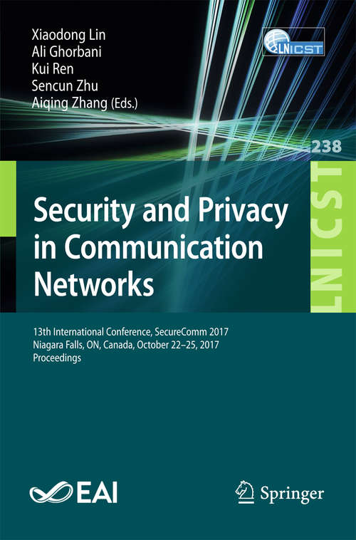 Book cover of Security and Privacy in Communication Networks: 13th International Conference, SecureComm 2017, Niagara Falls, ON, Canada, October 22–25, 2017, Proceedings (Lecture Notes of the Institute for Computer Sciences, Social Informatics and Telecommunications Engineering #238)