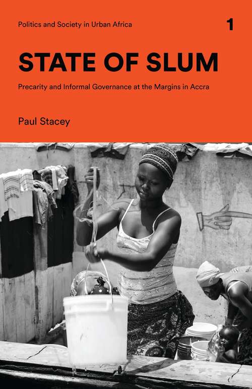 Book cover of State of Slum: Precarity and Informal Governance at the Margins in Accra (Politics and Society in Urban Africa)