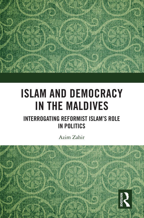 Book cover of Islam and Democracy in the Maldives: Interrogating Reformist Islam’s Role in Politics (Routledge Studies in South Asian Politics)