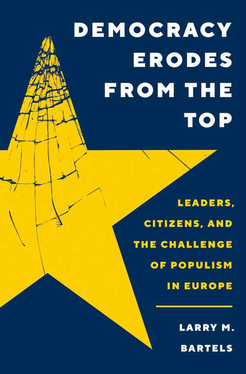 Book cover of Democracy Erodes from the Top: Leaders, Citizens, and the Challenge of Populism in Europe (Princeton Studies in Political Behavior #40)