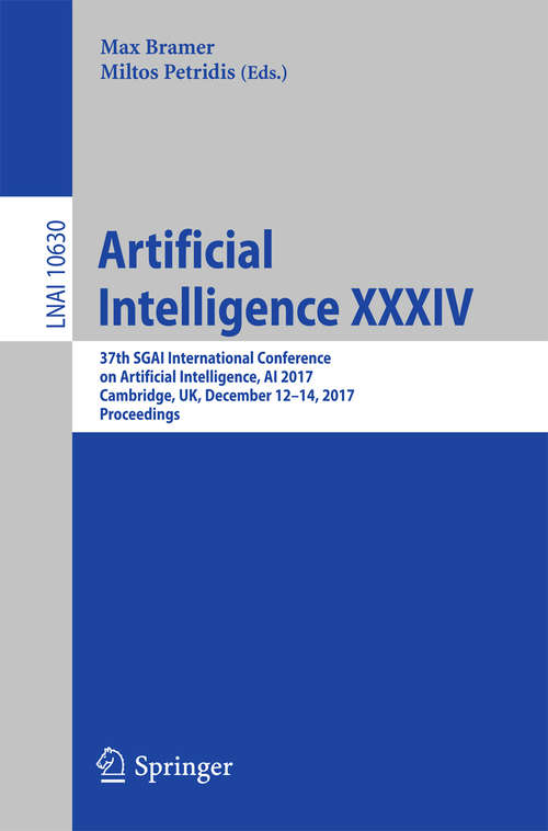 Book cover of Artificial Intelligence XXXIV: 37th SGAI International Conference on Artificial Intelligence, AI 2017, Cambridge, UK, December 12-14, 2017, Proceedings (1st ed. 2017) (Lecture Notes in Computer Science #10630)