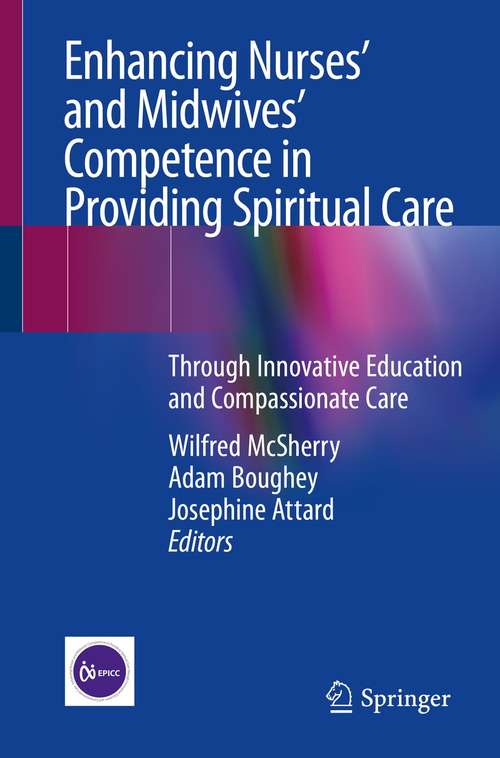 Book cover of Enhancing Nurses’ and Midwives’ Competence in Providing Spiritual Care: Through Innovative Education and Compassionate Care (1st ed. 2021)