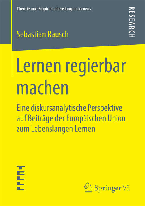 Book cover of Lernen regierbar machen: Eine diskursanalytische Perspektive auf Beiträge der Europäischen Union zum Lebenslangen Lernen (2015) (Theorie und Empirie Lebenslangen Lernens)