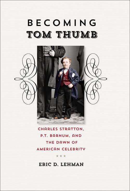 Book cover of Becoming Tom Thumb: Charles Stratton, P. T. Barnum, and the Dawn of American Celebrity (The Driftless Connecticut Series & Garnet Books)