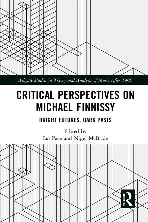 Book cover of Critical Perspectives on Michael Finnissy: Bright Futures, Dark Pasts (Ashgate Studies in Theory and Analysis of Music After 1900)